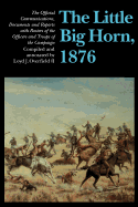 The Little Big Horn, 1876: The Official Communications, Documents and Reports