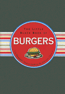 The Little Black Book of Burgers: A Thoroughly Modern Guide to the American Classic