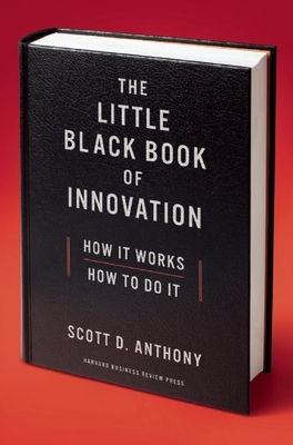 The Little Black Book of Innovation: How It Works, How to Do It - Anthony, Scott D