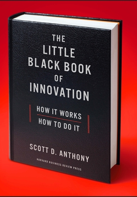 The Little Black Book of Innovation: How It Works, How to Do It - Anthony, Scott D