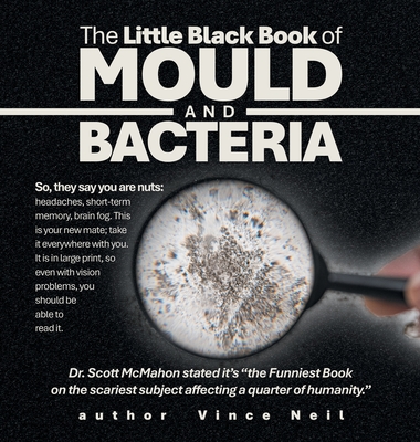 The Little Black Book of Mould and Bacteria: So, they say you are nuts: headaches, short-term memory, brain fog. This is your new mate; take it everywhere with you. It is in large print, so even with vision problems, you should be able to read it. - Neil, Vince
