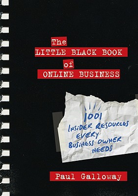 The Little Black Book of Online Business: 1001 Insider Resources Every Business Owner Needs - Galloway, Paul