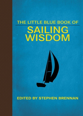 The Little Blue Book of Sailing Wisdom - Brennan, Stephen (Editor)