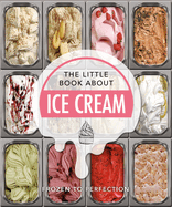 The Little Book about Ice Cream: Frozen to Perfection