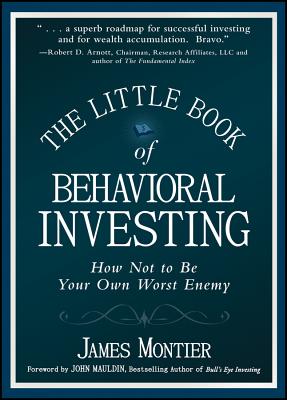 The Little Book of Behavioral Investing: How Not to Be Your Own Worst Enemy - Montier, James, Mr.