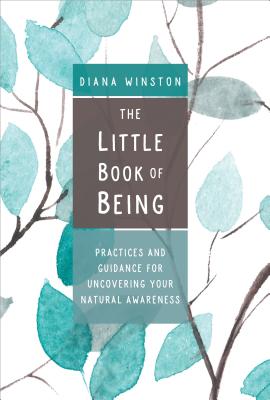 The Little Book of Being: Practices and Guidance for Uncovering Your Natural Awareness - Winston, Diana