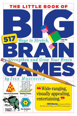 The Little Book of Big Brain Games: 517 Ways to Stretch, Strengthen and Grow Your Brain - Moscovich, Ivan