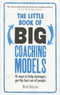 The Little Book of Big Coaching Models: 76 Ways to Help Managers Get the Best Out of People
