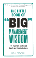The Little Book of Big Management Wisdom: 90 Important Quotes and How to Use Them in Business
