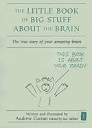 The Little Book of Big Stuff about the Brain: The True Story of Your Amazing Brain