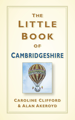 The Little Book of Cambridgeshire - Clifford, Caroline, and Akeroyd, Alan