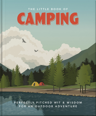 The Little Book of Camping: From Canvas to Campervan - Hippo! Orange (Editor)