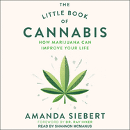 The Little Book of Cannabis: How Marijuana Can Improve Your Life