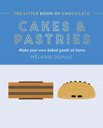 The Little Book of Chocolate: Cakes and Pastries: Make Your Own Baked Goods at Home