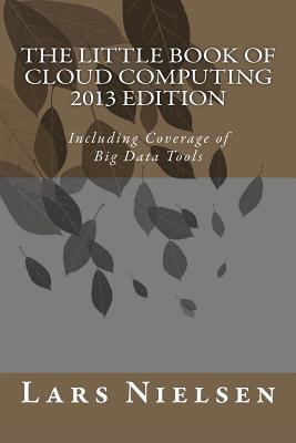 The Little Book of Cloud Computing, 2013 Edition: Including Coverage of Big Data Tools - Nielsen, Lars