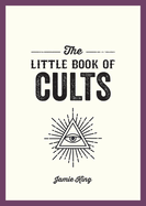 The Little Book of Cults: A Pocket Guide to the World's Most Notorious Cults