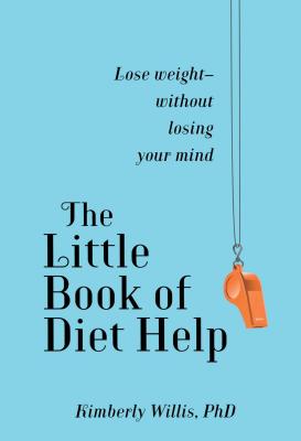 The Little Book of Diet Help: Lose Weight-Without Losing Your Mind - Willis, Kimberly, PH.D.