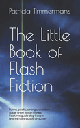 The Little Book of Flash Fiction: Playful Poetic Strange Dark - All Super Short
