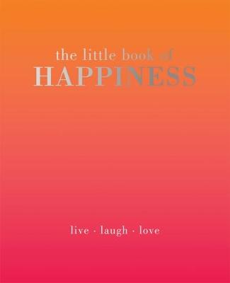 The Little Book of Happiness: Live. Laugh. Love - Davies, Alison (Editor)