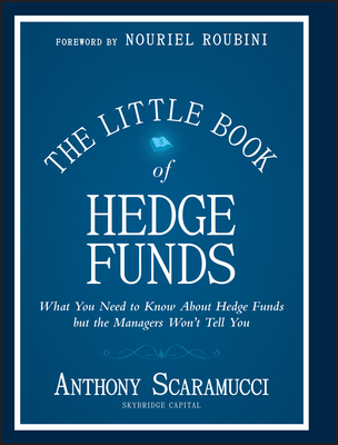 The Little Book of Hedge Funds: What You Need to Know About Hedge Funds, but the Managers Won't Tell You - Scaramucci, Anthony