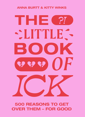 The Little Book of Ick: 500 Reasons to Get Over Them - For Good - Winks, Kitty, and Burtt, Anna