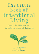 The Little Book of Intentional Living: Manifest the Life You Want Through the Power of Intention