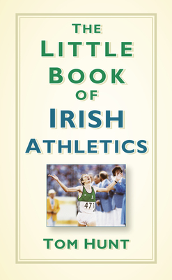 The Little Book of Irish Athletics - Hunt, Tom, Dr.