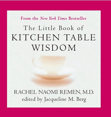 The Little Book of Kitchen Table Wisdom - Remen, Rachel Naomi, and Berg, Jacqueline M