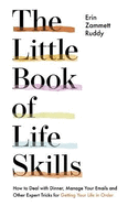 The Little Book of Life Skills: How to Deal with Dinner, Manage Your Emails and Other Expert Tricks for Getting Your Life In Order