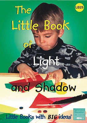 The Little Book of Light and Shadow: Little Books with Big Ideas - Brunton, Pat, and Thornton, Linda, and Featherstone, Sally (Editor)