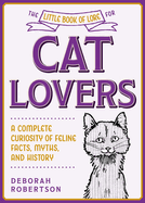 The Little Book of Lore for Cat Lovers: A Complete Curiosity of Feline Facts, Myths, and History