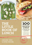 The Little Book of Lunch: 100 Recipes & Ideas to Reclaim the Lunch Hour