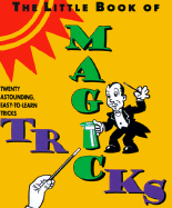 The Little Book of Magic Tricks: Twenty Astounding, Easy-To-Learn Magic Tricks