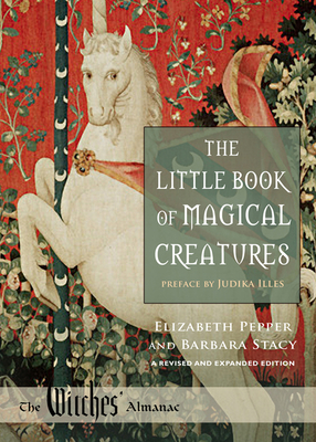 The Little Book of Magical Creatures: A Revised and Expanded Edition - Pepper, Elizabeth, and Stacy, Barbara, and Illes, Judika (Preface by)