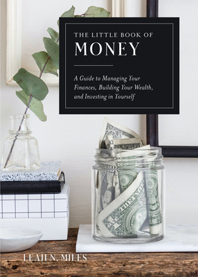 The Little Book of Money: A Guide to Managing Your Finances, Building Your Wealth, & Investing in Yourself - Miles, Leah N