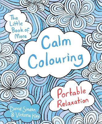 The Little Book of More Calm Colouring: Portable Relaxation - Sinden, David, and Kay, Victoria