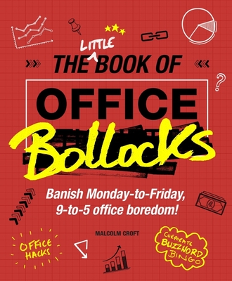 The Little Book of Office Bollocks: Banish Monday-to-Friday, 9-to-5 office boredom! - Croft, Malcolm