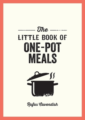 The Little Book of One-Pot Meals: Easy Recipes for Satisfying, Fuss-Free Cooking - Cavendish, Rufus