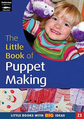 The Little Book of Puppet Making: Little Books with Big Ideas - Tutchell, Suzy, and Featherstone, Sally (Editor)