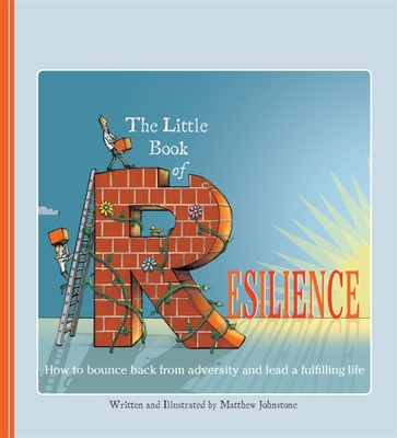 The Little Book of Resilience: How to Bounce Back from Adversity and Lead a Fulfilling Life - Johnstone, Matthew
