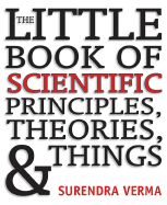 The Little Book of Scientific Principles, Theories, & Things - Verma, Surendra