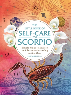 The Little Book of Self-Care for Scorpio: Simple Ways to Refresh and Restore-According to the Stars - Stellas, Constance