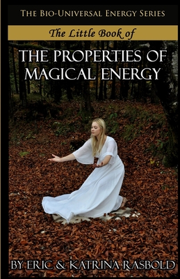 The Little Book of The Properties of Magical Energy - Rasbold, Eric, and Rasbold, Katrina