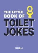 The Little Book of Toilet Jokes: The Ultimate Collection of Crap Jokes, Number One-Liners and Hilarious Cracks