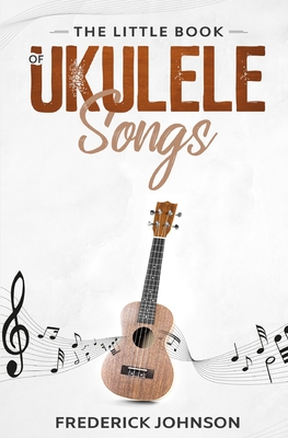 The Little Book of Ukulele Songs - Johnson, Frederick