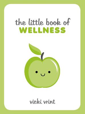 The Little Book of Wellness: Tips, Techniques and Quotes for a Healthy and Happy Life - Vrint, Vicki