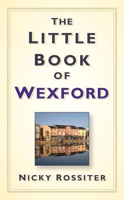 The Little Book of Wexford - Rossiter, Nicky