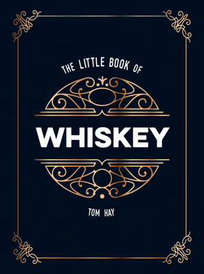 The Little Book of Whisky: The Perfect Gift for Lovers of the Water of Life - Hay, Tom