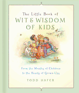 The Little Book of Wit & Wisdom of Kids: From the Mouths of Children to the Hearts of Grown-Ups