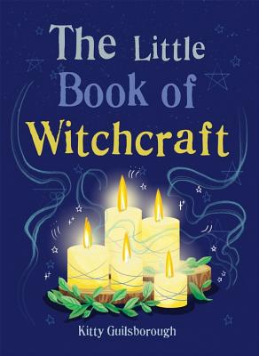 The Little Book of Witchcraft: Explore the ancient practice of natural magic and daily ritual - Guilsborough, Kitty